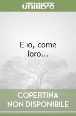 E io, come loro...