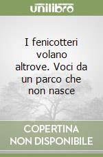 I fenicotteri volano altrove. Voci da un parco che non nasce libro