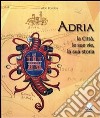 Adria. La città, le sue vie, la sua storia libro