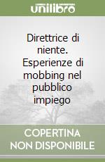 Direttrice di niente. Esperienze di mobbing nel pubblico impiego libro