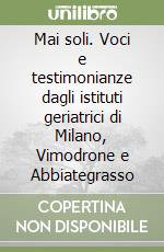 Mai soli. Voci e testimonianze dagli istituti geriatrici di Milano, Vimodrone e Abbiategrasso libro