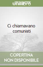 Ci chiamavano comunisti