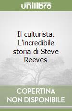 Il culturista. L'incredibile storia di Steve Reeves