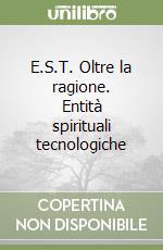 E.S.T. Oltre la ragione. Entità spirituali tecnologiche