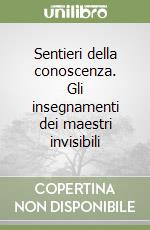 Sentieri della conoscenza. Gli insegnamenti dei maestri invisibili libro