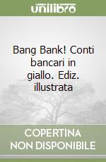 Bang Bank! Conti bancari in giallo. Ediz. illustrata libro