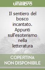 Il sentiero del bosco incantato. Appunti sull'esoterismo nella letteratura libro