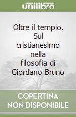 Oltre il tempio. Sul cristianesimo nella filosofia di Giordano Bruno libro