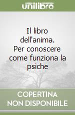 Il libro dell'anima. Per conoscere come funziona la psiche libro
