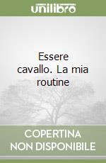 Essere cavallo. La mia routine libro