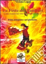 Le feste dei bambini. Come organizzare una festa dalla A alla Z