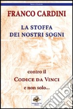 La stoffa dei nostri sogni. Contro il Codice da Vinci e non solo... libro