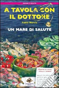 A tavola con il dottore. Un mare di salute libro