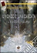 Il mondo è una cascata il bianco e l'azzurro libro