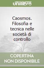 Caosmos. Filosofia e tecnica nelle società di controllo libro