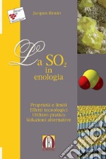 La SO2 in enologia. Proprietà e limiti. Effetti tecnologici. Utilizzo pratico. Soluzioni alternative libro