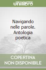 Navigando nelle parole. Antologia poetica (1) libro