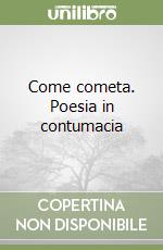 Come cometa. Poesia in contumacia