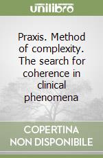 Praxis. Method of complexity. The search for coherence in clinical phenomena libro