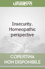 Insecurity. Homeopathic perspective libro