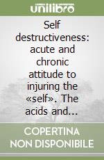 Self destructiveness: acute and chronic attitude to injuring the «self». The acids and similars in homeopathic medicine libro