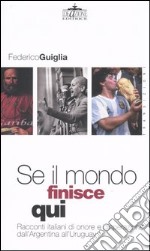 Se il mondo finisce qui. Racconti italiani di onore e disperazione dall'Argentina all'Uruguay libro