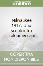 Milwaukee 1917. Uno scontro tra italoamericani libro