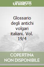 Glossario degli antichi volgari italiani. Vol. 19/4 libro