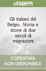 Gli italiani del Belgio. Storia e storie di due secoli di migrazioni