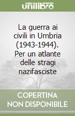 La guerra ai civili in Umbria (1943-1944). Per un atlante delle stragi nazifasciste