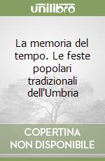 La memoria del tempo. Le feste popolari tradizionali dell'Umbria libro