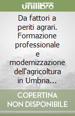 Da fattori a periti agrari. Formazione professionale e modernizzazione dell'agricoltura in Umbria (1884-1929)