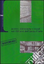 Archivi, biblioteche e musei nei 150 anni dell'Unità d'Italia libro