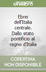 Ebrei dell'Italia centrale. Dallo stato pontificio al regno d'Italia