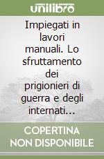 Impiegati in lavori manuali. Lo sfruttamento dei prigionieri di guerra e degli internati civili slavi nei campi di concentramento in Umbria (1942-1943) libro