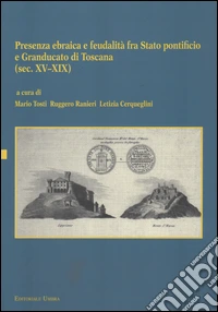 Presenza ebraica e feudalità fra Stato pontificio e Granducato di Toscana (sec. XV-XIX). Atti del Convegno internazionale (Perugia, 3 ottobre 2012)
