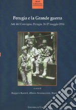 Perugia e la grande guerra. Atti del convegno (Perugia, 26-27 maggio 2016)