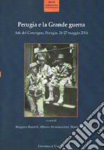 Perugia e la grande guerra. Atti del convegno (Perugia, 26-27 maggio 2016) libro