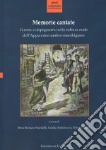 Memorie cantate. Guerre e dopoguerra nella cultura orale dell'Appennino umbro-marchigiano. Nuova ediz. libro