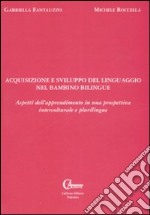 Acquisizione e sviluppo del linguaggio nel bambino bilingue. Aspetti dell'apprendimento in una prospettiva interculturale e plurilingue libro