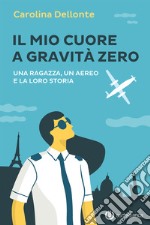 Il mio cuore a gravità zero. Una ragazza, un aereo e la loro storia