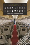 Benvenuti a bordo. Storie di volo di un comandante Alitalia libro
