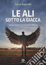 Le ali sotto la giacca. Diario di volo e di vita di un pilota di aeroclub libro