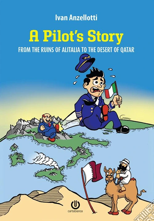 A pilot's story. From the Ruins of Alitalia to the desert of Qatar. Nuova ediz.