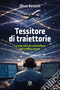 Tessitore di traiettorie. La mia vita da controllore del traffico aereo