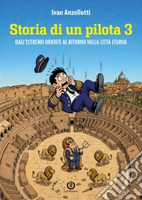 Storia di un pilota. Dall'Estremo Oriente al ritorno alla città eterna. Vol. 3 libro