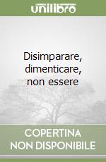 Disimparare, dimenticare, non essere libro