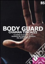 Body guard. Il diario di bordo di una guardia del corpo al servizio del gotha dei vip libro