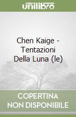 Chen Kaige - Tentazioni Della Luna (le)