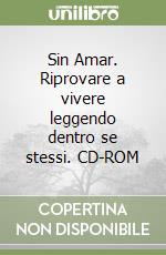 Sin Amar. Riprovare a vivere leggendo dentro se stessi. CD-ROM